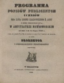 Programma popisów publicznych uczniów ces: król: Liceum Krakowskiego Ś. Anny z roku szkolnego 1848/49 w Amfiteatrze Nowodworskim od dnia 5 do 15 lipca 1849 r. z rana od godziny 8 po 12, po południu od godz. 3 do 7 odbywać się mających, na które prorektor i zgromadzenie profesorów zapraszają