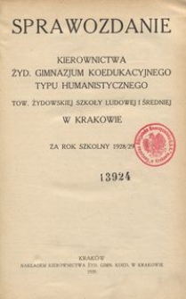 Sprawozdanie Kierownictwa Żyd. Gimnazjum Koedukacyjnego Typu Humanistycznego Tow. Żydowskiej Szkoły Ludowej i Średniej w Krakowie za rok szkolny 1928/29