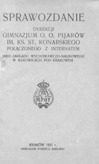 Sprawozdanie Dyrekcji Pryw. Gimnazjum im. Ks. Konarskiego O. O. Pijarów w Rakowicach oraz Filii Gimnazjum OO. Pijarów w Krakowie za rok szkolny 1936/37