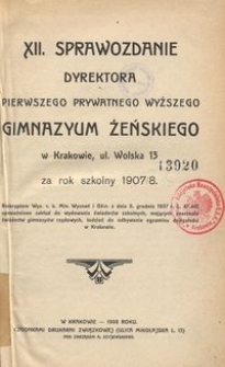 XII. Sprawozdanie Dyrektora Pierwszego Prywatnego Wyższego Gimnazyum Żeńskiego w Krakowie, ul. Wolska 13 za rok szkolny 1907/8