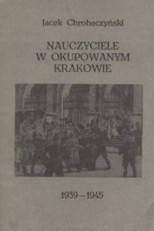 Nauczyciele w okupowanym Krakowie : 1939-1945