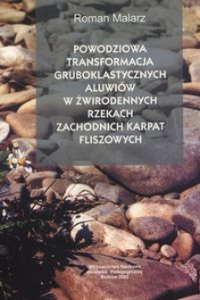 Powodziowa transformacja gruboklastycznych aluwiów w żwirodennych rzekach Zachodnich Karpat fliszowych : (na przykładzie Soły i Skawy)