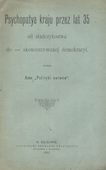Psychopatya kraju przez lat 35 od stańczykostwa do skoncentrowanej demokracyi