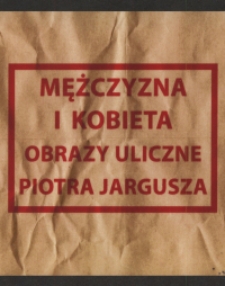 Piotr Jargusz : Kobieta i mężczyzna : opowieści egzystencjalne : obrazy uliczne