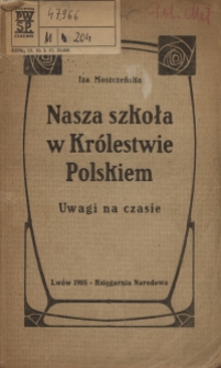 Nasza szkoła w Królestwie Polskiem : uwagi na czasie