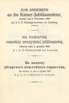 Zum andenken an die Kaiser-Jubiläumsfier, welche am 2. Dezember 1908 am k. k. Staatsgymnasium zu Lemberg stattfand