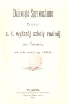 Dziewiąte Sprawozdanie Dyrekcyi C. K. Wyższéj Szkoły Realnéj we Lwowie za rok szkolny 1882