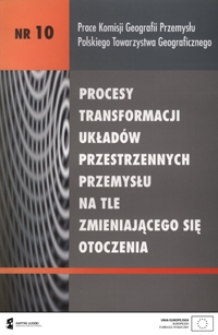 Procesy transformacji układów przestrzennych przemysłu na tle zmieniającego się otoczenia