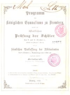 Programm des Königlichen Gymnasiums zu Bromberg, womit zur öffentlichen Prüfung der Schüler den 7. und 8. October c., beidemal von Morgens 8. Uhr an, und zur keierlichen Entlassung der Abiturienten den 8. October c., Nachmittags von 3 Uhr an