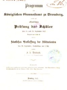 Programm des Königlichen Gymnasiums zu Bromberg, womit zur öffentlichen Prüfung der Schüler den 28. und 29. September 1857 Morgens von 8 Uhr ab, und zur keierlichen Entlassung der Abiturienten den 29. September, Nachmittags um 3 Uhr