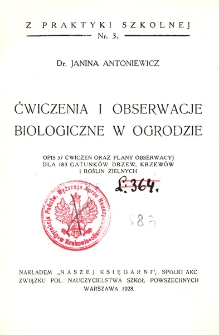 Ćwiczenia i obserwacje biologiczne w ogrodzie : opis 57 ćwiczeń oraz plany obserwacyj dla 183 gatunków drzew, krzewów i roślin zielonych