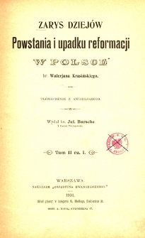 Zarys dziejów Powstania i upadku reformacji w Polsce hr. Walerjana Krasińskiego. T. 2 cz. 1