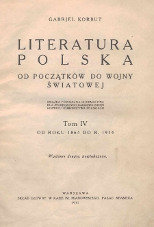 Literatura polska od początków do wojny światowej : książka podręczna informacyjna dla studjujących naukowo dzieje rozwoju piśmiennictwa polskiego. T. 4, Od roku 1864 do r. 1914