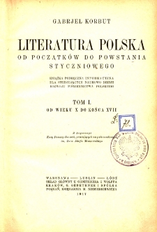 Literatura polska od początków do powstania styczniowego : książka podręczna informacyjna dla studjujących naukowo dzieje rozwoju piśmiennictwa polskiego. T. 1, Od wieku X do końca XVII