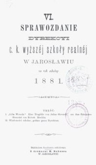 VI. Sprawozdanie Dyrekcyi c. k. wyższéj szkoły realnéj w Jarosławiu za rok szkolny 1881