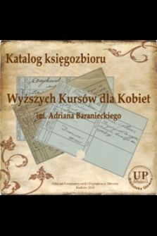 Katalog Księgozbioru Wyższych Kursów dla Kobiet im. Adriana Baranieckiego