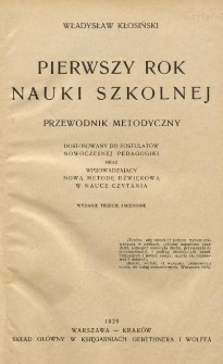 Pierwszy rok nauki szkolnej : przewodnik metodyczny dostosowany do postulatów nowoczesnej pedagogiki oraz wprowadzający nową metodę dźwiękową w nauce czytania