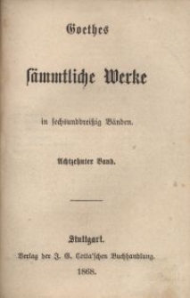 Goethes sämmtliche Werke : in sechsunddreißich Bänden. Bd. 18