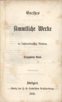 Goethes sämmtliche Werke : in sechsunddreißich Bänden. Bd. 13