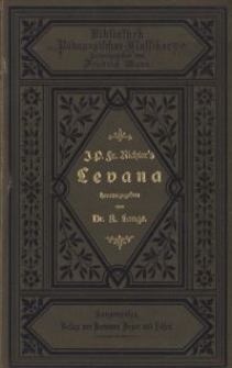Jean Paul Friedrich Richters Levana : nebst pädagogischen Stücken aus seinen übrigen Werken und dem Leben des vergnügten Schulmeisterleins Maria Wuz in Auental ; mit Richters Biographie